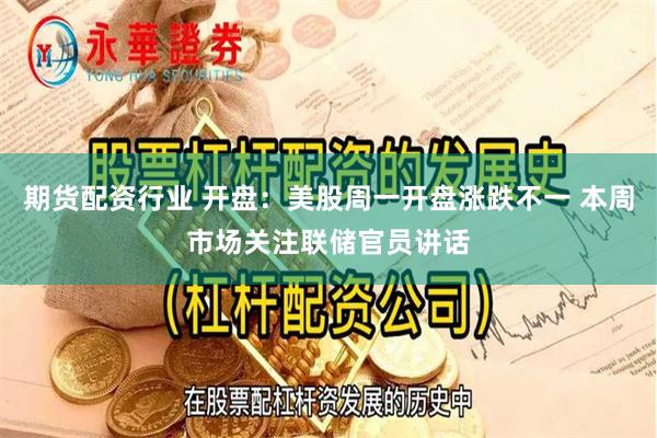 期货配资行业 开盘：美股周一开盘涨跌不一 本周市场关注联储官员讲话