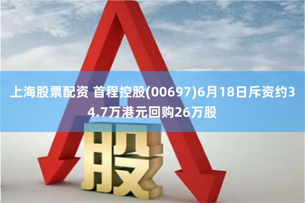 上海股票配资 首程控股(00697)6月18日斥资约34.7万港元回购26万股