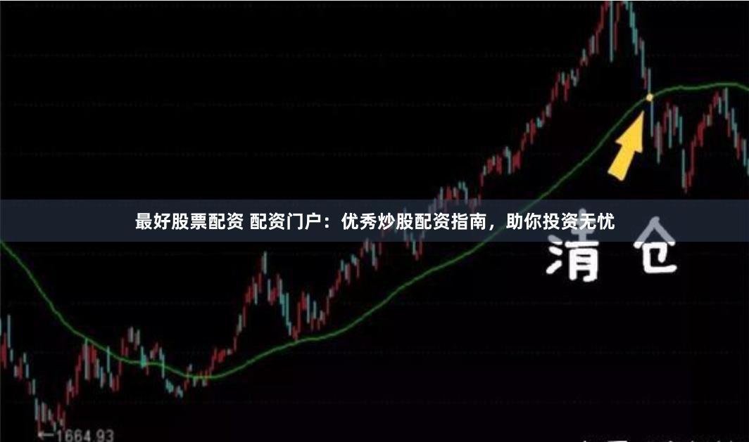 最好股票配资 配资门户：优秀炒股配资指南，助你投资无忧