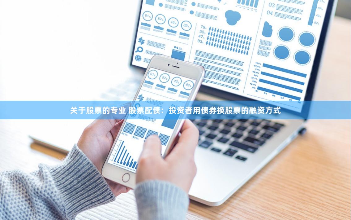 关于股票的专业 股票配债：投资者用债券换股票的融资方式
