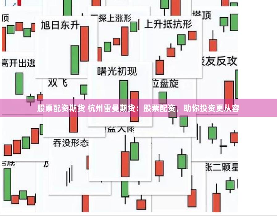 股票配资期货 杭州雷曼期货：股票配资，助你投资更从容