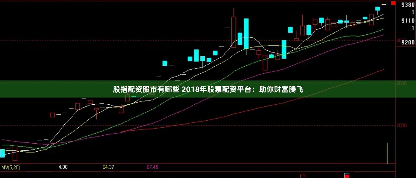 股指配资股市有哪些 2018年股票配资平台：助你财富腾飞