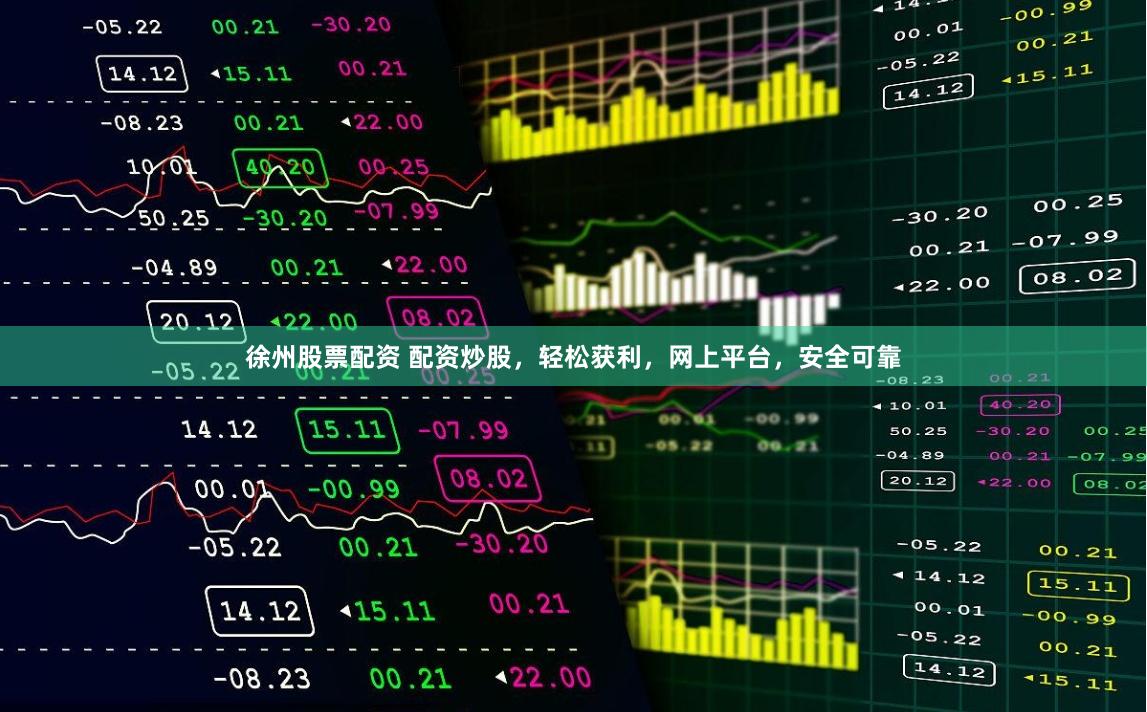 徐州股票配资 配资炒股，轻松获利，网上平台，安全可靠