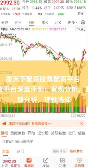 股天下配资股票配资平台 股票配资平台深度评测：客观分析，理性选择