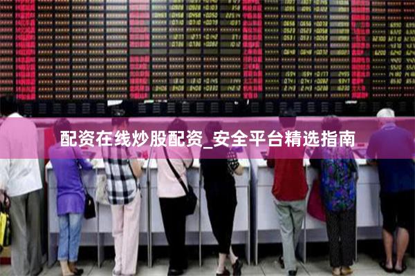 配资在线炒股配资_安全平台精选指南