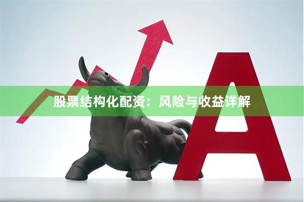 股票结构化配资：风险与收益详解