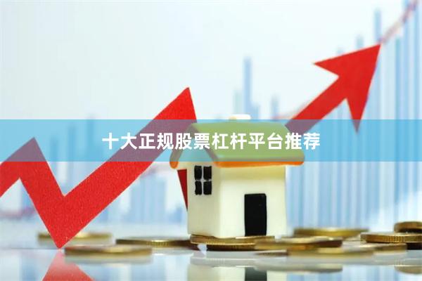 十大正规股票杠杆平台推荐