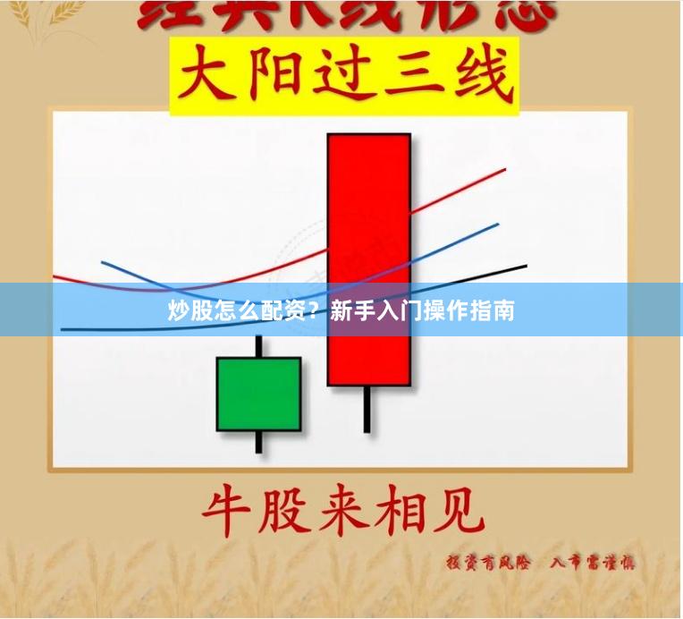 炒股怎么配资？新手入门操作指南