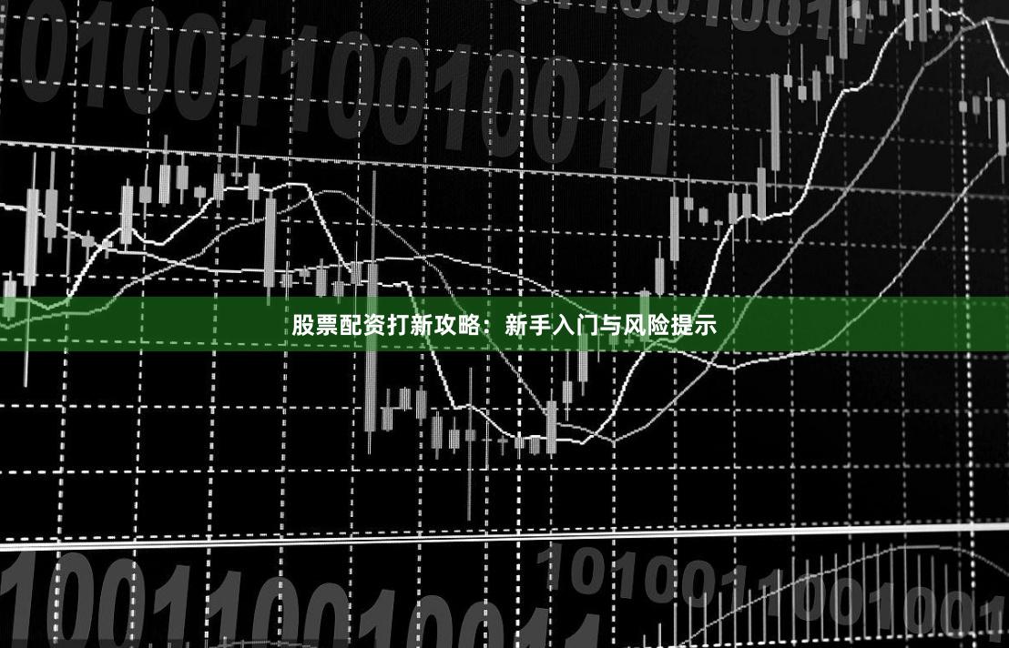股票配资打新攻略：新手入门与风险提示